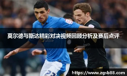 莫尔德与斯达精彩对决视频回顾分析及赛后点评