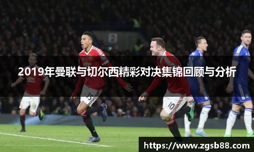 2019年曼联与切尔西精彩对决集锦回顾与分析