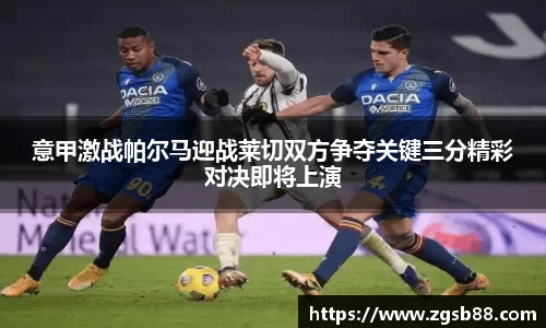 意甲激战帕尔马迎战莱切双方争夺关键三分精彩对决即将上演